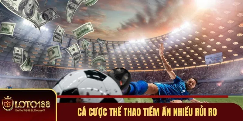 Trang Cá Cược Thể Thao Uy Tín - Giải Trí Xanh Chín 24/24 Với Loto188 2 Cá cược thể thao tiềm ẩn nhiều rủi ro