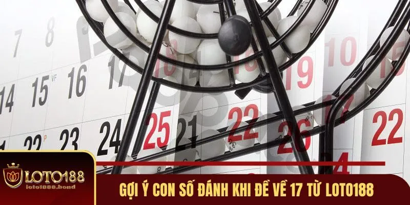 Đề Về 17 Mai Đánh Con Gì? Bí Kíp Chọn Số Đẹp Từ Loto188 3 Gợi ý con số đánh khi đề về 17 từ Loto188