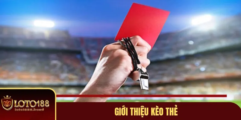Kèo Thẻ Là Gì? Loto 188 Chỉ Cách Đọc Kèo Đấu Chi Tiết Nhất 2025 2 Giới thiệu kèo thẻ tại Loto188