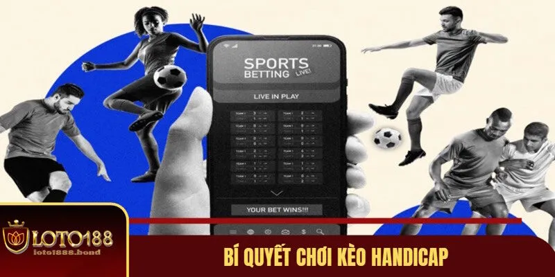 Kèo Handicap Là Gì? Cùng Loto188 Đọc Những Tỷ Lệ Handicap Chuẩn Xác Nhất 4 Chia sẻ mẹo chơi cá cược ở kèo handicap là gì