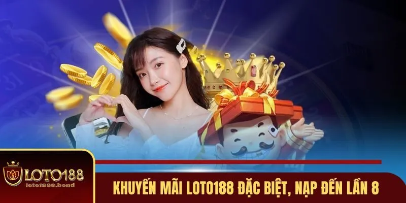 Nhận Khuyến Mãi Loto188 - Bỏ Túi 3 Ưu Đãi Ngon Ăn Nhất 2 Khuyến mãi Loto188 đặc biệt, nạp đến lần 8