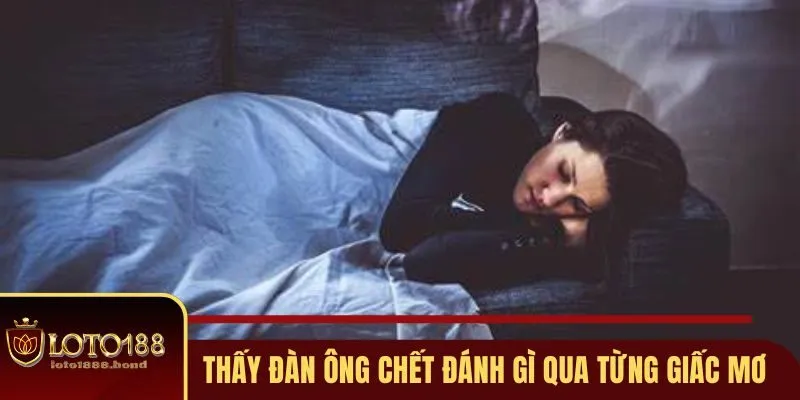 Nằm Mơ Thấy Đàn Ông Chết Đánh Số Gì - Gợi Ý Số Đẹp Loto188 3 Nằm mơ thấy đàn ông chết đánh số gì qua từng giấc mộng