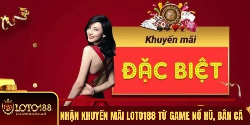 Nhận Khuyến Mãi Loto188 - Bỏ Túi 3 Ưu Đãi Ngon Ăn Nhất 3 Nhận khuyến mãi Loto188 từ game Nổ Hũ, Bắn Cá