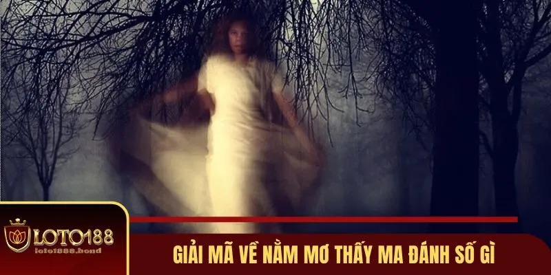 Tổng Hợp Những Lần Nằm Mơ Thấy Ma Đánh Số Gì Tại Loto188 2 Những giải mã cụ thể về nằm mơ thấy ma đánh số gì