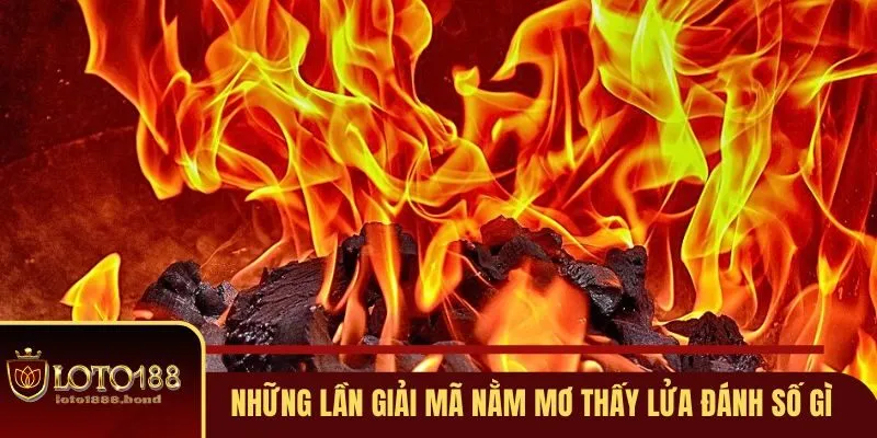 Nằm Mơ Thấy Lửa Đánh Số Gì Và Những Giải Mã Tại Loto188 2 Những lần giải mã về nằm mơ thấy lửa đánh số gì