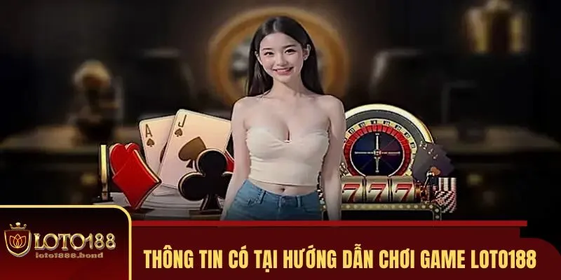 Tổng hợp nội dung có trong hướng dẫn chơi game tại Loto188
