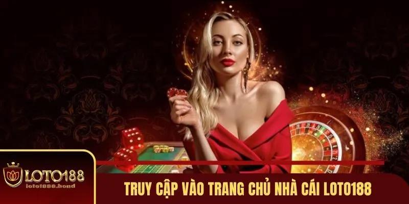 Đăng Nhập Loto188 – Các Bước Chi Tiết Cho Thành Viên 3 Truy cập vào trang chủ nhà cái là bước đầu tiên để đăng nhập Loto188