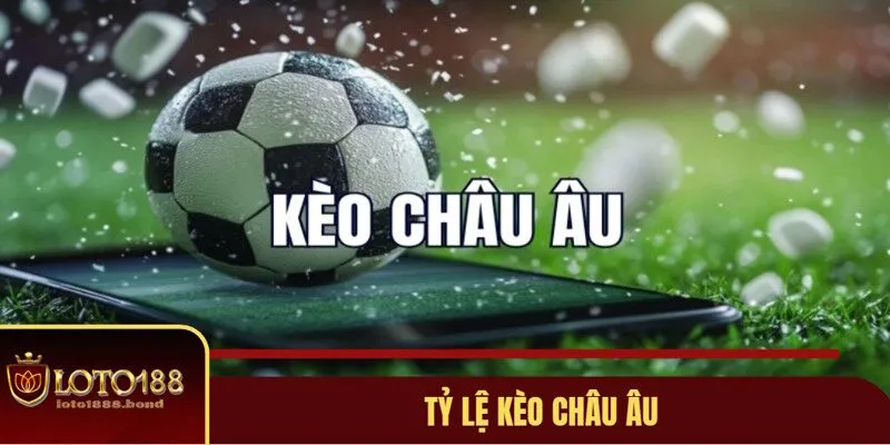 Tỷ Lệ Kèo Châu Âu Là Gì? Mẹo Soi Kèo Châu Âu Thắng Lớn Tại Loto188 2 Giới thiệu tỷ lệ kèo châu Âu