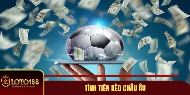 Tỷ Lệ Kèo Châu Âu Là Gì? Mẹo Soi Kèo Châu Âu Thắng Lớn Tại Loto188 3 Công thức giúp tính tiền khi chơi tỷ lệ kèo châu Âu