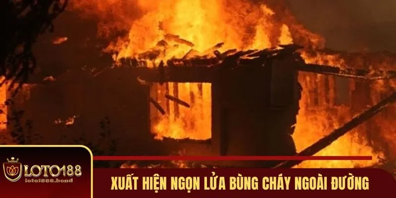 Nằm Mơ Thấy Lửa Đánh Số Gì Và Những Giải Mã Tại Loto188 3 Xuất hiện những ngọn lửa bùng cháy ở ngoài đường